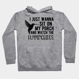 Hummingbird - I just wanna sit on my porch and watch the hummingbirds Hoodie